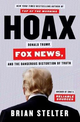Hoax : Donald Trump, Fox News, and the dangerous distortion of truth