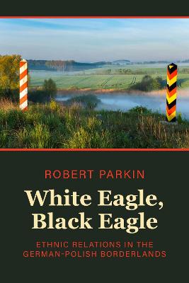 White eagle, black eagle : ethnic relations in the German-Polish borderlands