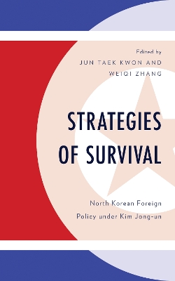 Strategies of survival : North Korean foreign policy under Kim Jong-Un / edited by Jun Taek Kwon and Weiqi Zhang.