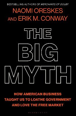 The big myth : how American business taught us to loathe government and love the free market