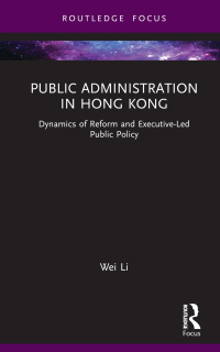 Public administration in Hong Kong : dynamics of reform and executive-led public policy