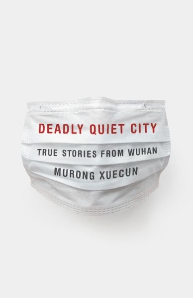 Deadly quiet city : true stories from wuhan