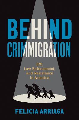 Behind crimmigration : ICE, law enforcement, and resistance in America