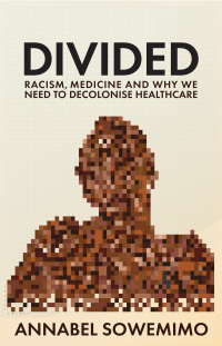 Divided : racism, medicine and why we need to decolonise healthcare