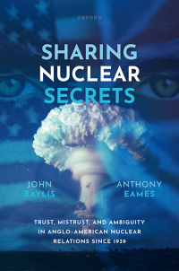 Sharing nuclear secrets : trust, mistrust, and ambiguity in Anglo-American nuclear relations since 1939
