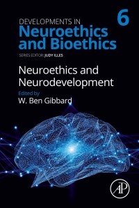 Developments in neuroethics and bioethics. Volume 6, Neuroethics and neurodevelopment