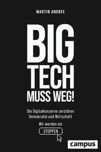 Big Tech muss weg! : die Digitalkonzerne zerstören Demokratie und Wirtschaft : wir werden sie stoppen