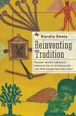 Reinventing tradition : Russian Jewish literature between the Soviet underground and post-Soviet deconstruction