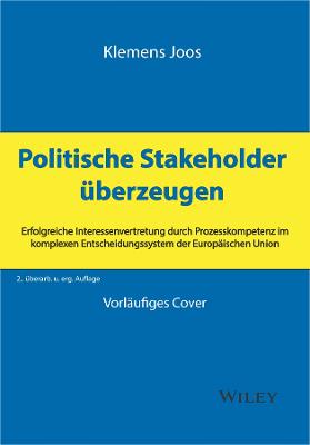 Politische Stakeholder überzeugen : erfolgreiche Interessenvertretung durch Prozesskompetenz im komplexen Entscheidungssystem der Europäischen Union