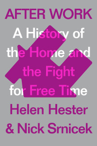 After work : a history of the home and the fight for free time
