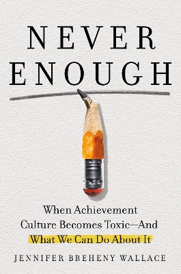 Never enough : when achievement culture becomes toxic--and what we can do about it
