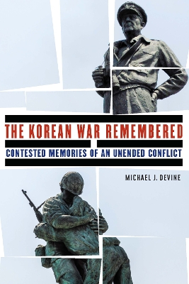The Korean War remembered : contested memories of an unended conflict