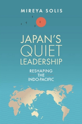Japan's quiet leadership : reshaping the Indo-Pacific