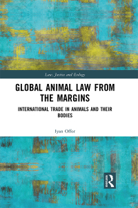 Global animal law from the margins : international trade in animals and their bodies / Iyan Offor.