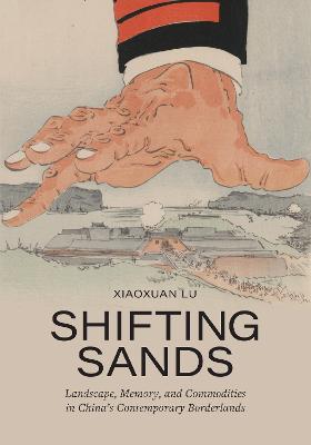Shifting sands : landscape, memory, and commodities in China's contemporary borderlands