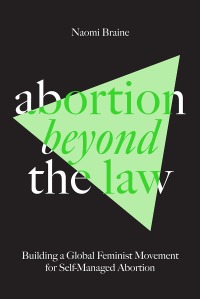Abortion beyond the law : building a global feminist movement for self-managed abortion