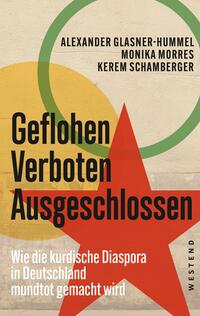 Geflohen. Verboten. Ausgeschlossen. : wie die kurdische Diaspora in Deutschland mundtot gemacht wird