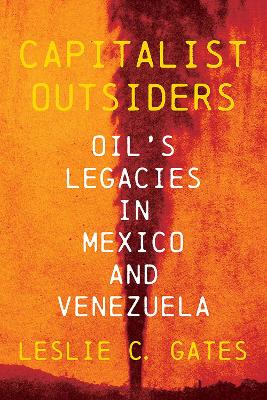 Capitalist outsiders : oil's legacies in Mexico and Venezuela