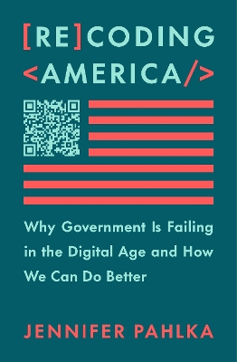 Recoding America : why government is failing in the digital age and how we can do better