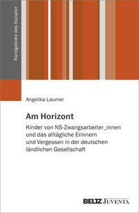Am Horizont : Kinder von NS-Zwangsarbeiter_innen und das alltägliche Erinnern und Vergessen in der deutschen ländlichen Gesellschaft