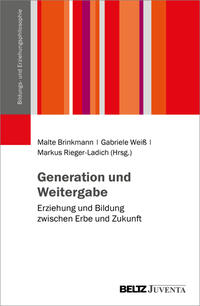 Generation und Weitergabe : Erziehung und Bildung zwischen Erbe und Zukunft