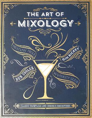 The art of mixology : classic cocktails and curious concoctions