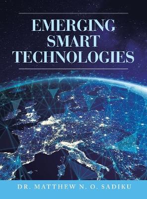 Emerging smart technologies / Matthew N.O. Sadiku.