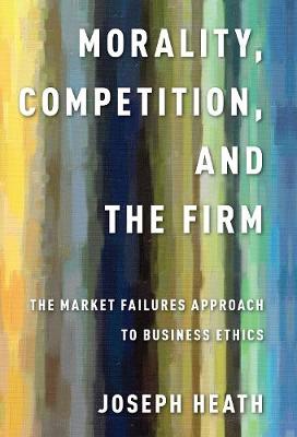 Morality, competition, and the firm : the market failures approach to business ethics