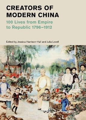 Creators of modern China : 100 lives from empire to republic 1796-1912