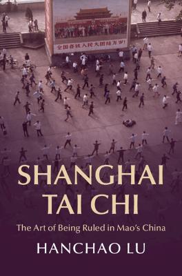 Shanghai tai chi : the art of being ruled in Mao's China