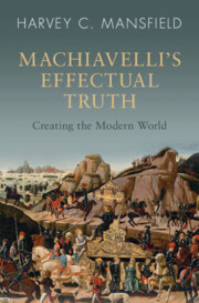 Machiavelli's effectual truth : creating the modern world
