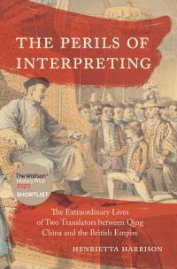 The perils of interpreting : the extraordinary lives of two translators between Qing China and the British Empire