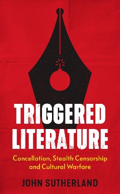 Triggered literature : cancellation, stealth censorship and cultural warfare