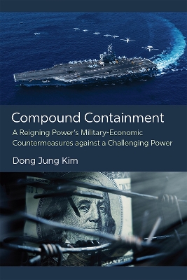 Compound containment : a reigning power's military-economic countermeasures against a challenging power
