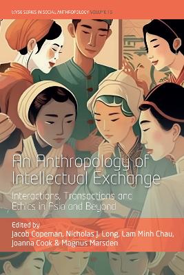 An anthropology of intellectual exchange : interactions, transactions and ethics in Asia and beyond
