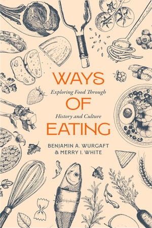 Ways of eating : exploring food through history and culture / Benjamin A. Wurgaft and Merry I. White.