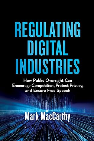 Regulating digital industries : how public oversight can encourage competition, protect privacy, and ensure free speech