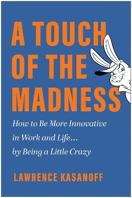 A touch of the madness : how to be more innovative in work and life... by being a little crazy