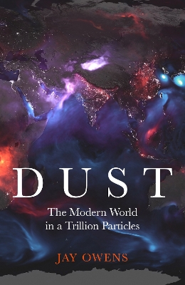 Dust : the story of the modern world in a trillion particles