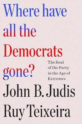 Where have all the Democrats gone? : the soul of the party in the age of extremes