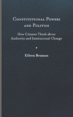 Constitutional powers and politics : how citizens think about authority and institutional change