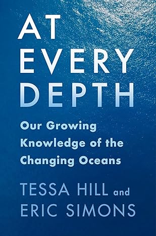 At every depth : our growing knowledge of the changing oceans / Tessa Hill and Eric Simons.