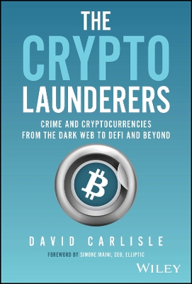 The crypto launderers : crime and cryptocurrencies from the dark web to DeFi and beyond