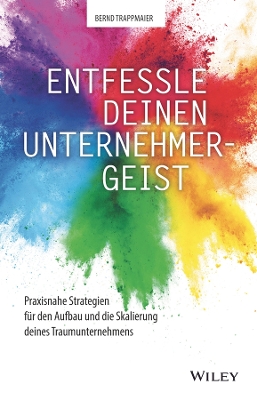 Entfessle deinen Unternehmergeist : praxisnahe Strategien für den Aufbau und die Skalierung deines Traumunternehmens