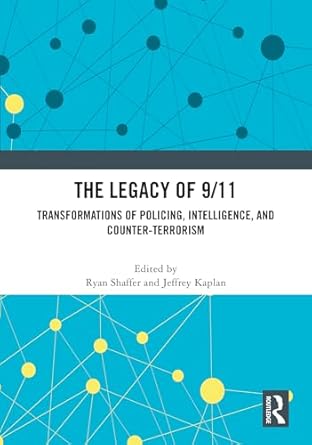 The legacy of 9/11 : transformations of policing, intelligence, and counter-terrorism