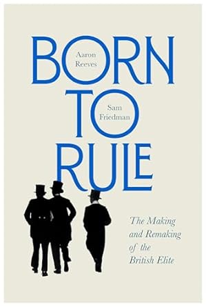 Born to rule : the making and remaking of the British elite