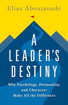 A leader's destiny : why psychology, personality, and character make all the difference