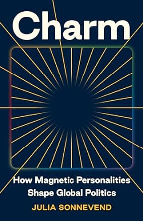 Charm : how magnetic personalities shape global politics