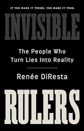Invisible rulers : the people who turn lies into reality