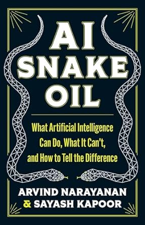 AI snake oil : what artificial intelligence can do, what it can't, and how to tell the difference